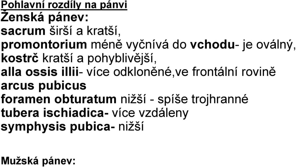 více odkloněné,ve frontální rovině arcus pubicus foramen obturatum nižší - spíše