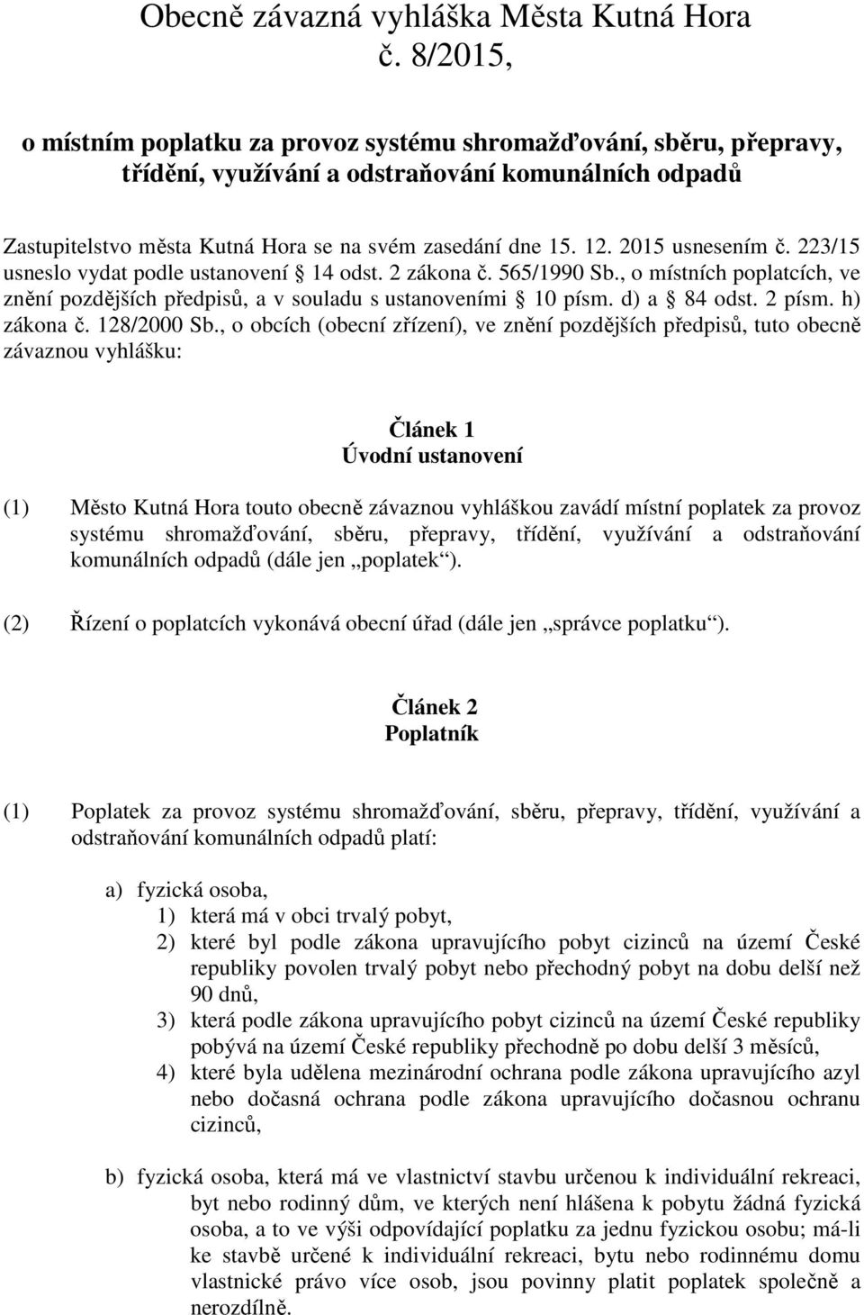 2015 usnesením č. 223/15 usneslo vydat podle ustanovení 14 odst. 2 zákona č. 565/1990 Sb., o místních poplatcích, ve znění pozdějších předpisů, a v souladu s ustanoveními 10 písm. d) a 84 odst.