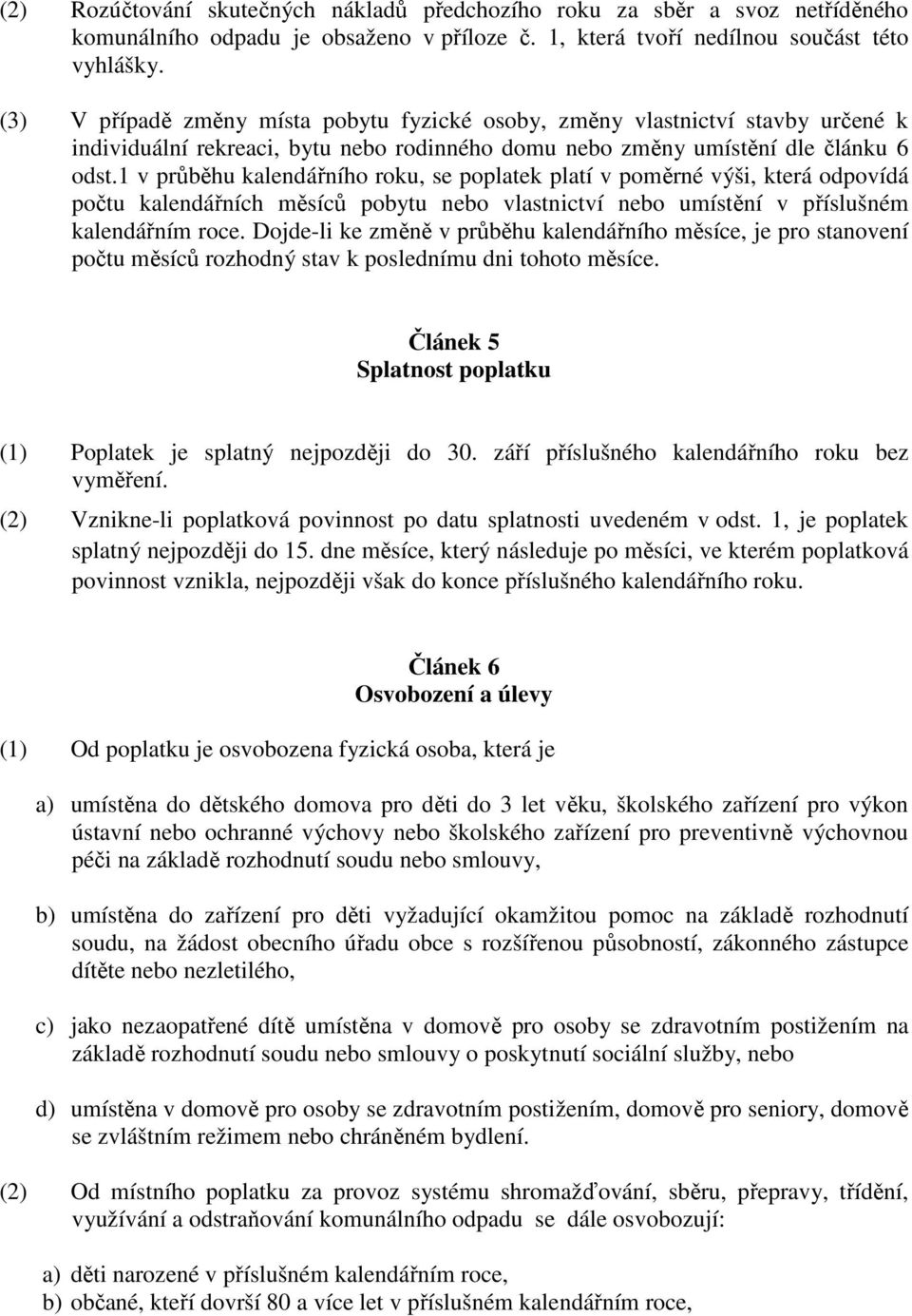 1 v průběhu kalendářního roku, se poplatek platí v poměrné výši, která odpovídá počtu kalendářních měsíců pobytu nebo vlastnictví nebo umístění v příslušném kalendářním roce.