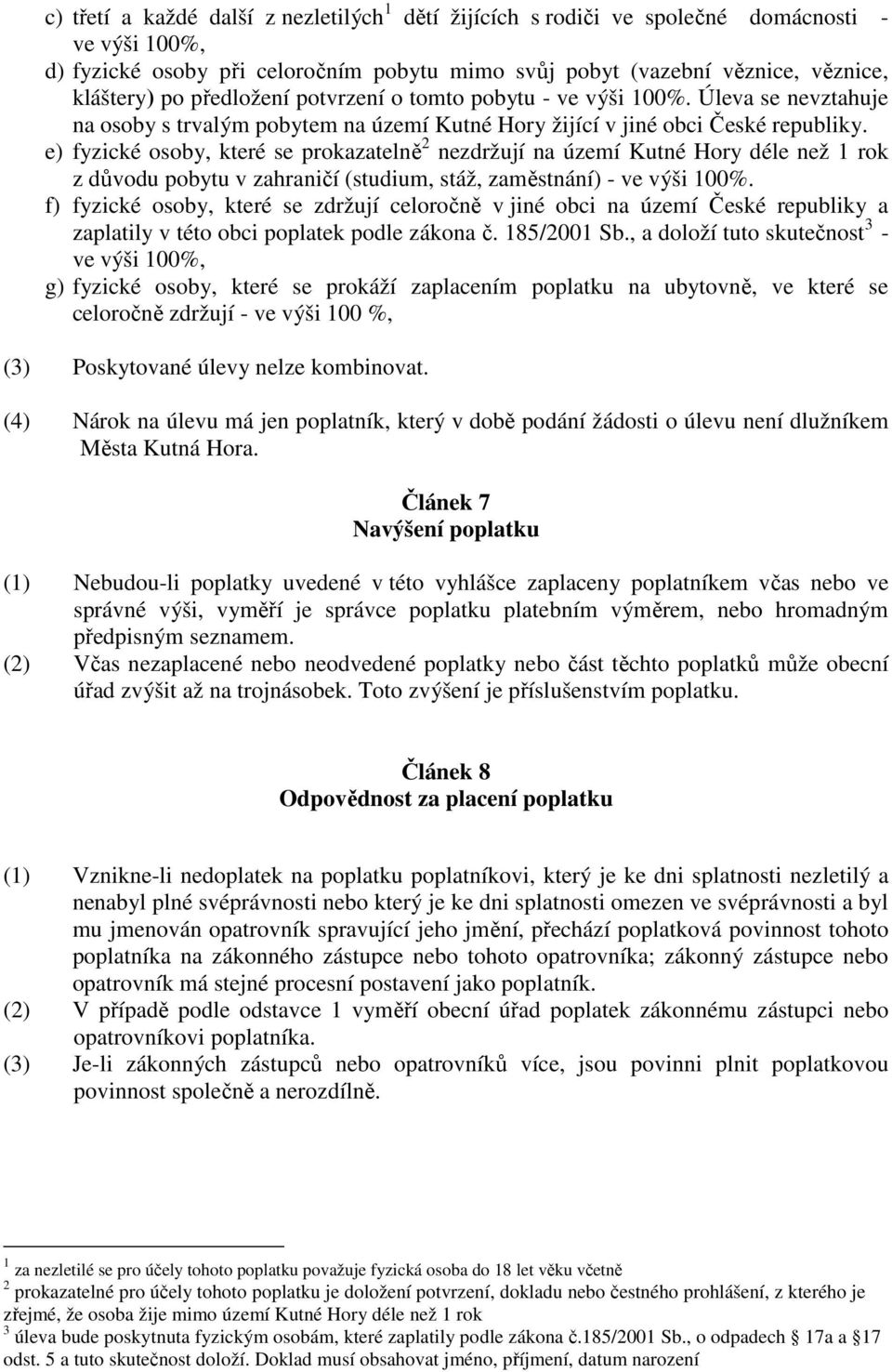 e) fyzické osoby, které se prokazatelně 2 nezdržují na území Kutné Hory déle než 1 rok z důvodu pobytu v zahraničí (studium, stáž, zaměstnání) - ve výši 100%.