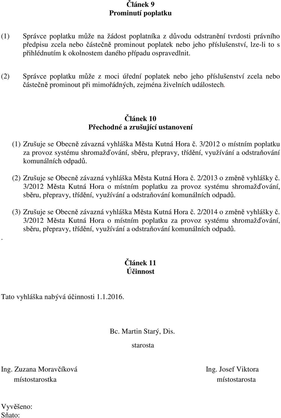 (2) Správce poplatku může z moci úřední poplatek nebo jeho příslušenství zcela nebo částečně prominout při mimořádných, zejména živelních událostech.