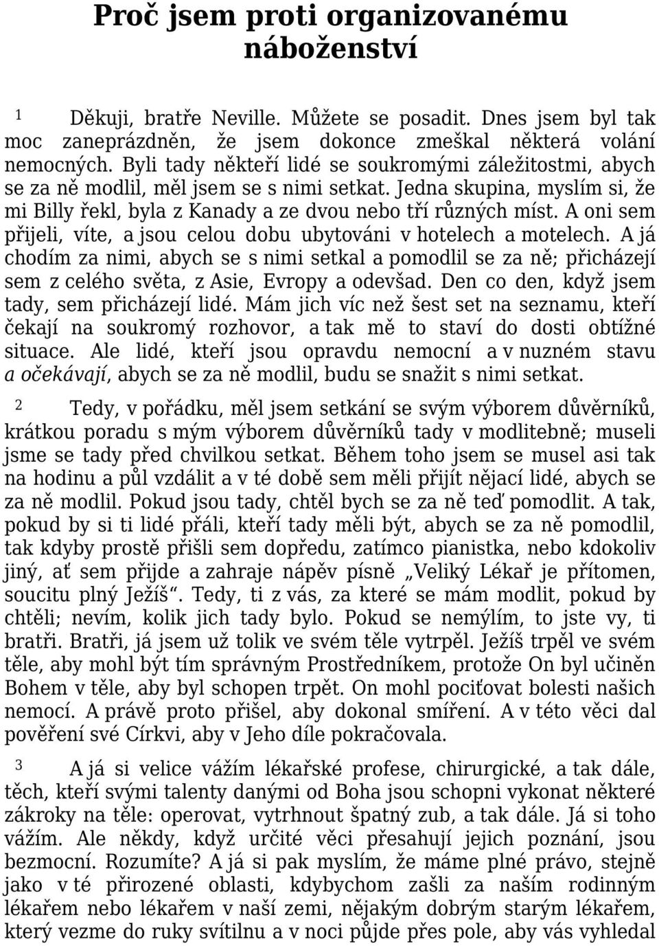 A oni sem přijeli, víte, a jsou celou dobu ubytováni v hotelech a motelech. A já chodím za nimi, abych se s nimi setkal a pomodlil se za ně; přicházejí sem z celého světa, z Asie, Evropy a odevšad.