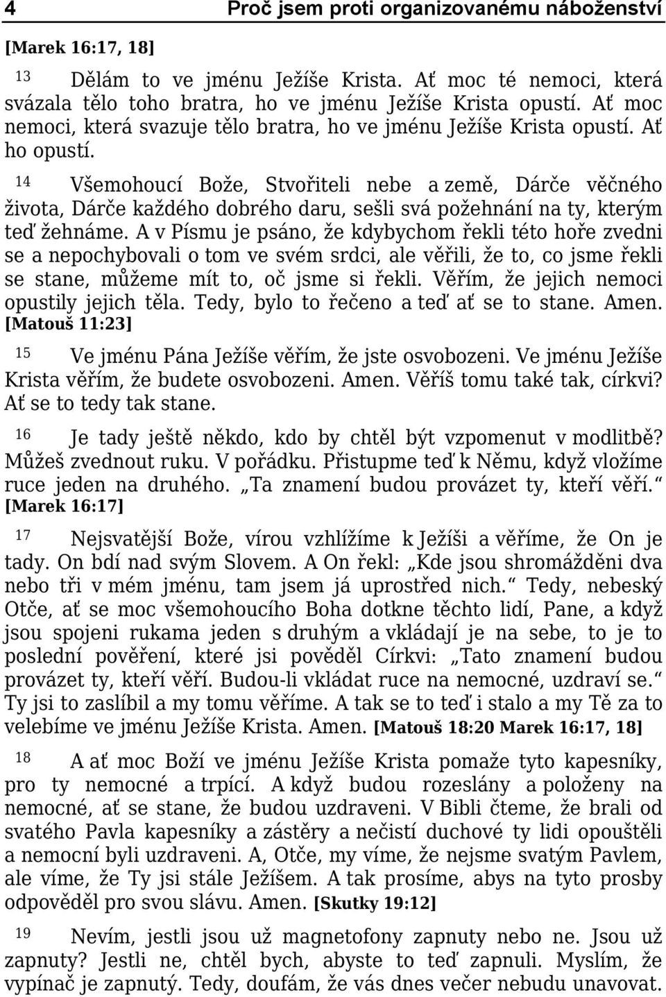 14 Všemohoucí Bože, Stvořiteli nebe a země, Dárče věčného života, Dárče každého dobrého daru, sešli svá požehnání na ty, kterým teď žehnáme.