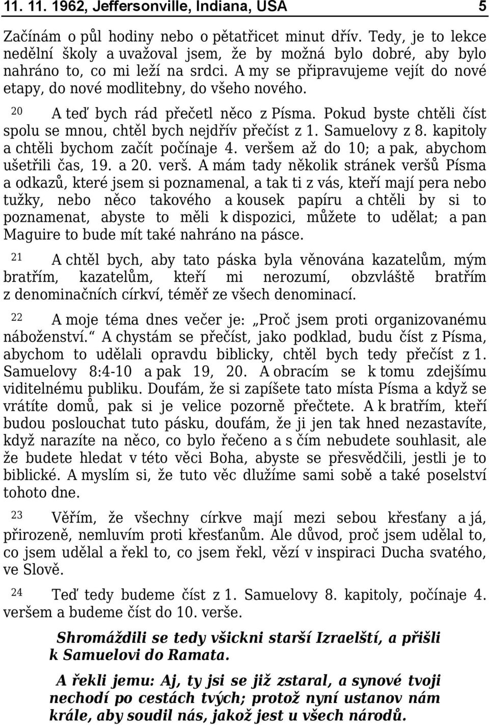 20 A teď bych rád přečetl něco z Písma. Pokud byste chtěli číst spolu se mnou, chtěl bych nejdřív přečíst z 1. Samuelovy z 8. kapitoly a chtěli bychom začít počínaje 4.