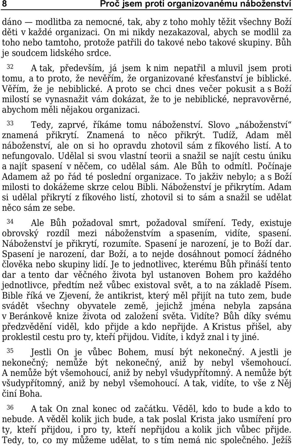 32 A tak, především, já jsem k nim nepatřil a mluvil jsem proti tomu, a to proto, že nevěřím, že organizované křesťanství je biblické. Věřím, že je nebiblické.