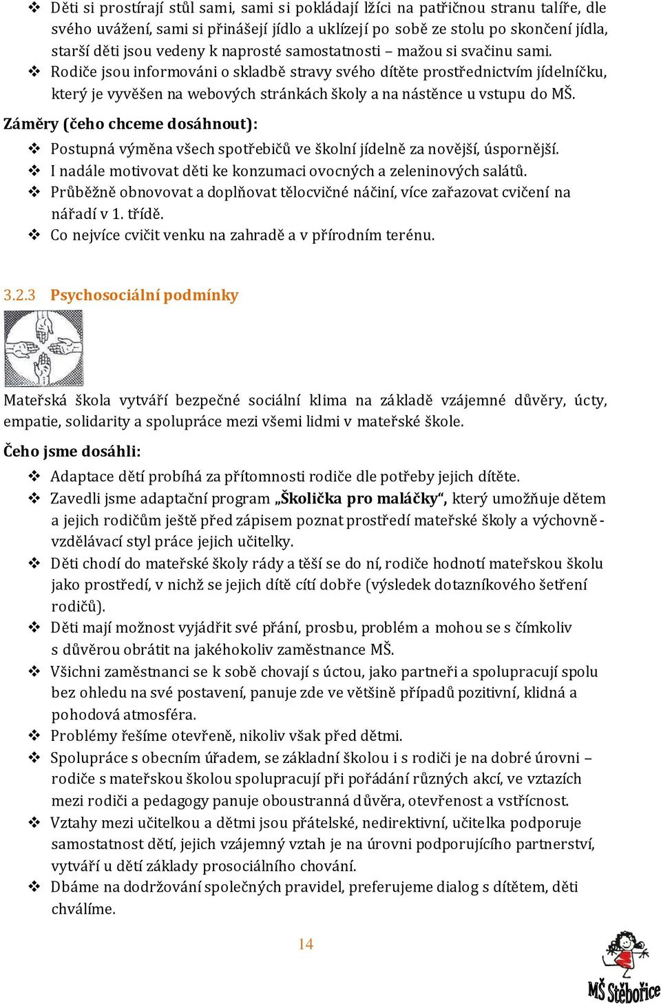 Rodiče jsou informováni o skladbě stravy svého dítěte prostřednictvím jídelníčku, který je vyvěšen na webových stránkách školy a na nástěnce u vstupu do MŠ.