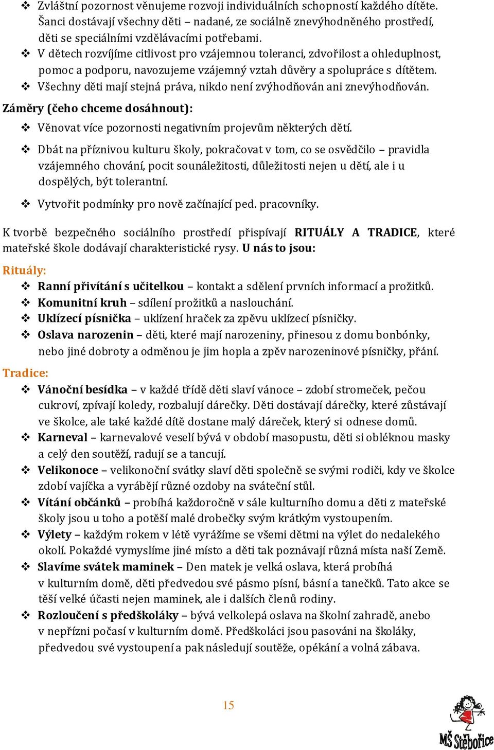 Všechny děti mají stejná práva, nikdo není zvýhodňován ani znevýhodňován. Záměry (čeho chceme dosáhnout): Věnovat více pozornosti negativním projevům některých dětí.