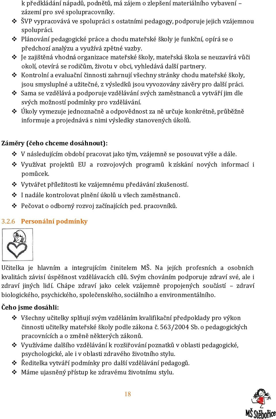 Je zajištěná vhodná organizace mateřské školy, mateřská škola se neuzavírá vůči okolí, otevírá se rodičům, životu v obci, vyhledává další partnery.