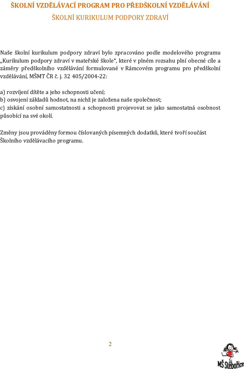 j. 32 405/2004-22: a) rozvíjení dítěte a jeho schopnosti učení; b) osvojení základů hodnot, na nichž je založena naše společnost; c) získání osobní samostatnosti a schopnosti