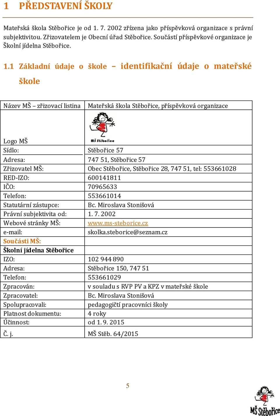 1 Základní údaje o škole identifikační údaje o mateřské škole Název MŠ zřizovací listina Mateřská škola Stěbořice, příspěvková organizace Logo MŠ Sídlo: Adresa: Stěbořice 57 747 51, Stěbořice 57