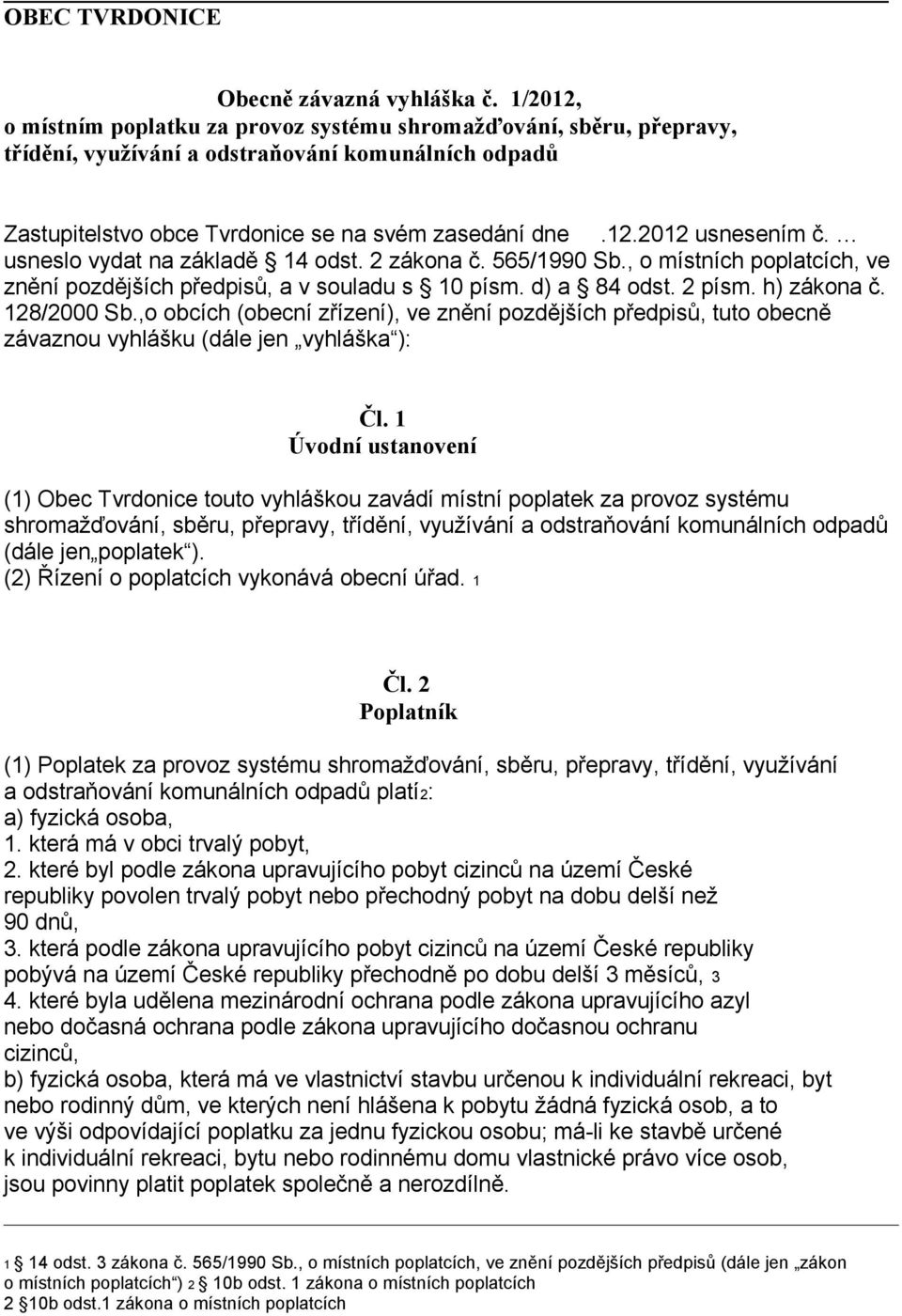 usneslo vydat na základě 14 odst. 2 zákona č. 565/1990 Sb., o místních poplatcích, ve znění pozdějších předpisů, a v souladu s 10 písm. d) a 84 odst. 2 písm. h) zákona č. 128/2000 Sb.