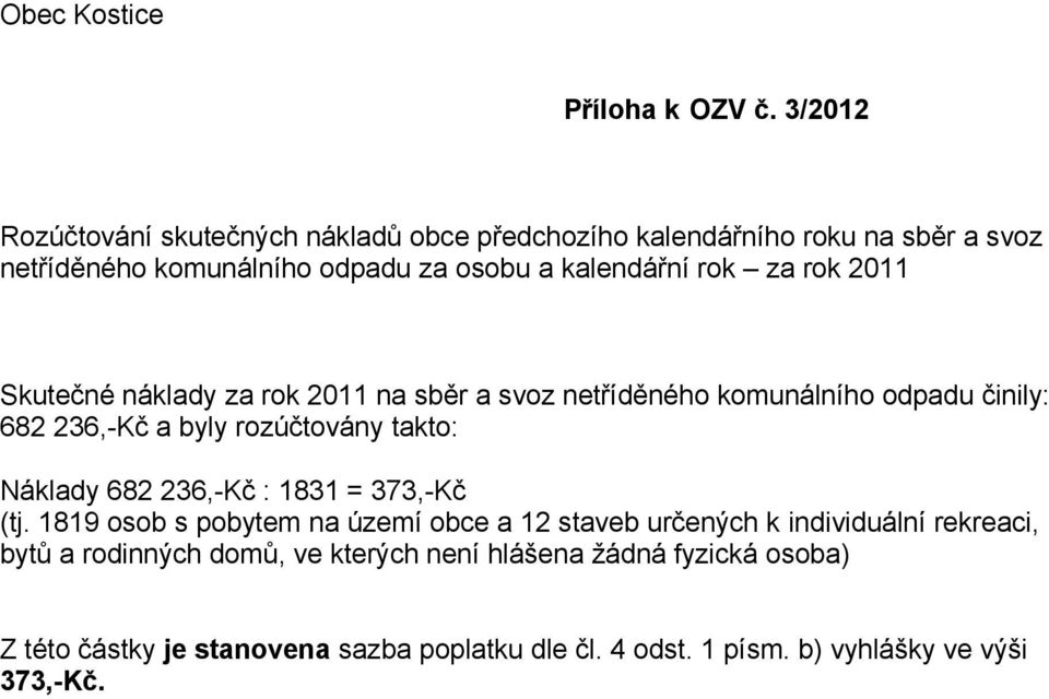 rok 2011 Skutečné náklady za rok 2011 na sběr a svoz netříděného komunálního odpadu činily: 682 236,-Kč a byly rozúčtovány takto: Náklady 682