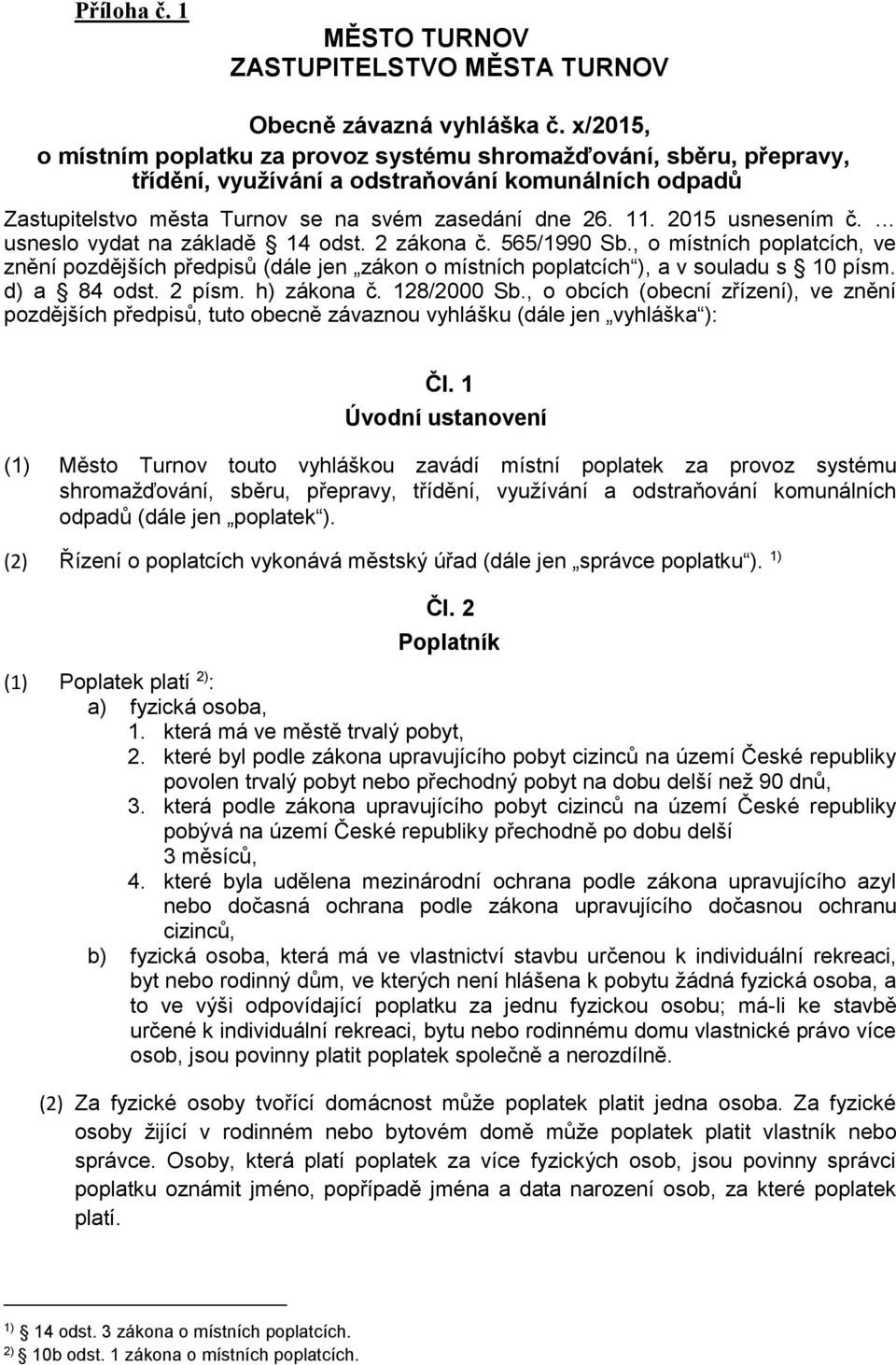 2015 usnesením č. usneslo vydat na základě 14 odst. 2 zákona č. 565/1990 Sb., o místních poplatcích, ve znění pozdějších předpisů (dále jen zákon o místních poplatcích ), a v souladu s 10 písm.