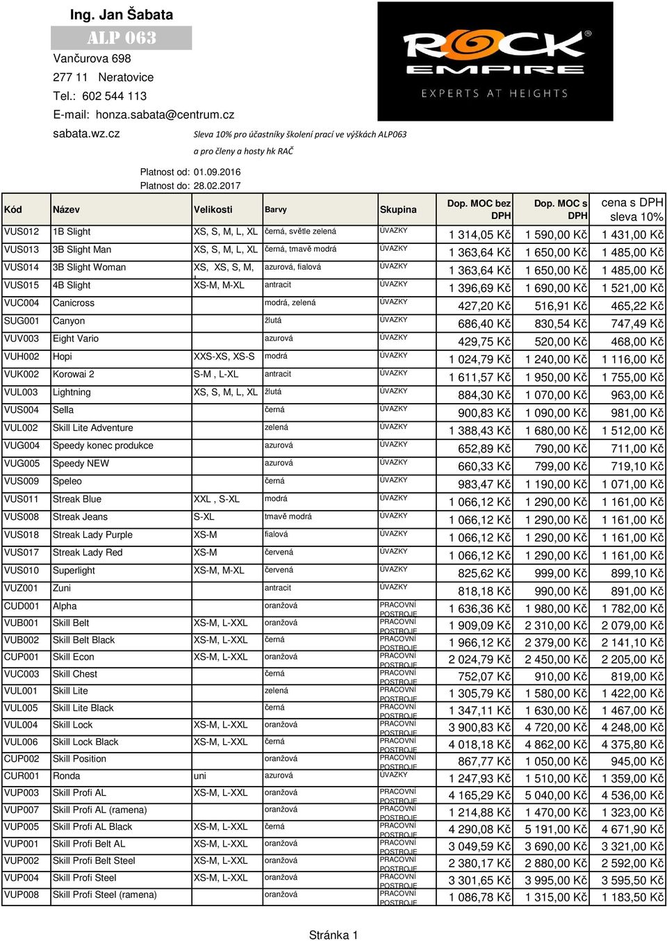 2017 Kód Název Velikosti Barvy Skupina VUS012 1B Slight XS, S, M, L, XL černá, světle zelená ÚVAZKY VUS013 3B Slight Man XS, S, M, L, XL černá, tmavě modrá ÚVAZKY VUS014 3B Slight Woman XS, XS, S, M,