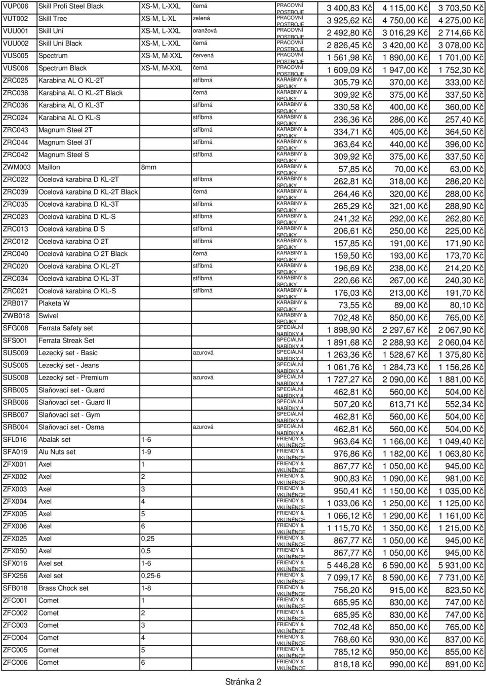 stříbrná ZRC024 Karabina AL O KL-S stříbrná ZRC043 Magnum Steel 2T stříbrná ZRC044 Magnum Steel 3T stříbrná ZRC042 Magnum Steel S stříbrná ZWM003 Maillon 8mm ZRC022 Ocelová karabina D KL-2T stříbrná