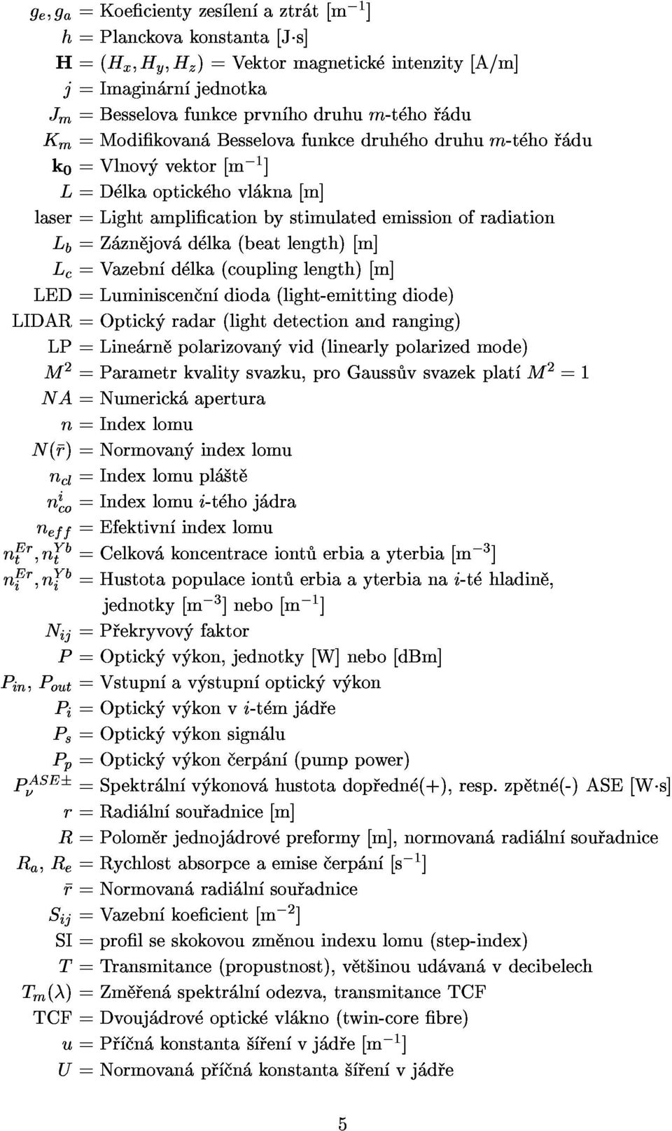 LIDAR=Optick radar(lightdetectionandranging) LED=Luminiscen n dioda(light-emittingdiode) NA=Numerick apertura M2=Parametrkvalitysvazku,proGauss vsvazekplat M2=1 LP=Line rn polarizovan