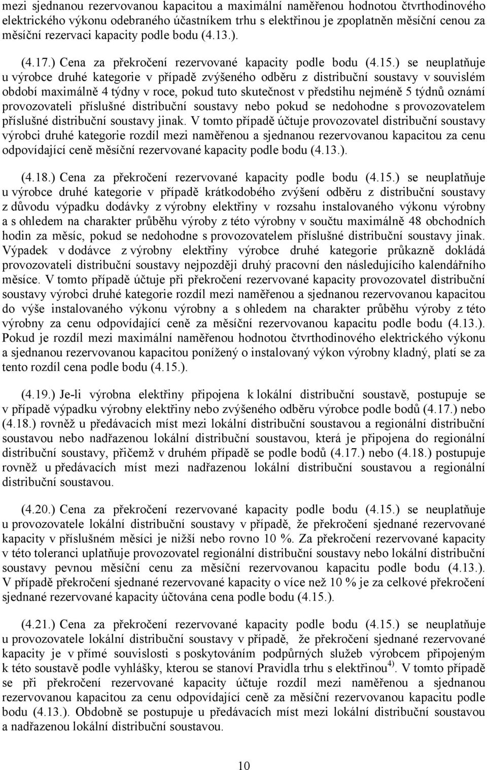 ) se neuplatňuje u výrobce druhé kategorie v případě zvýšeného odběru z distribuční soustavy vsouvislém období maximálně 4 týdny v roce, pokud tuto skutečnost v předstihu nejméně 5 týdnů oznámí