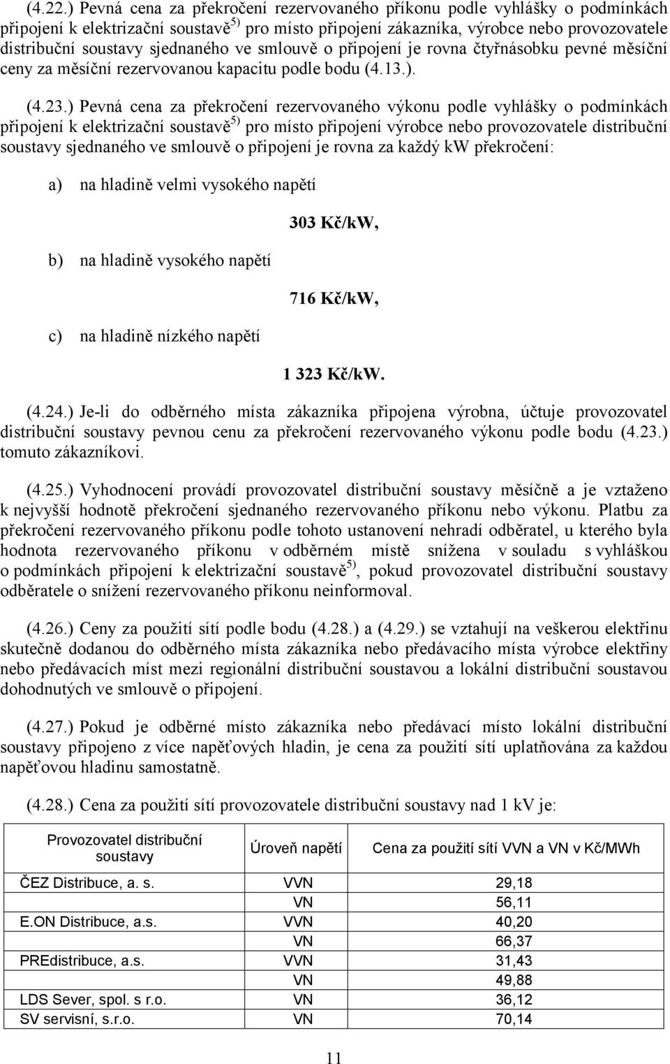 sjednaného ve smlouvě o připojení je rovna čtyřnásobku pevné měsíční ceny za měsíční rezervovanou kapacitu podle bodu (4.13.). (4.23.