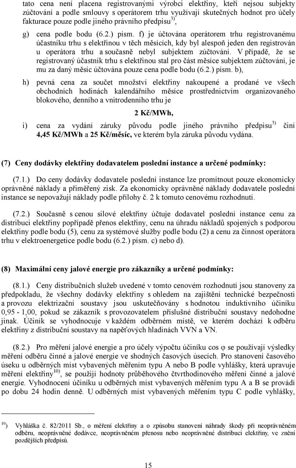 f) je účtována operátorem trhu registrovanému účastníku trhu s elektřinou v těch měsících, kdy byl alespoň jeden den registrován u operátora trhu a současně nebyl subjektem zúčtování.