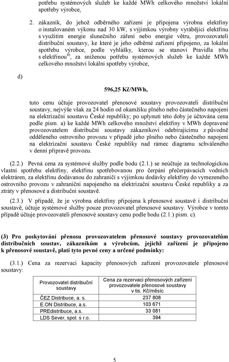 provozovateli distribuční soustavy, ke které je jeho odběrné zařízení připojeno, za lokální spotřebu výrobce, podle vyhlášky, kterou se stanoví Pravidla trhu s elektřinou 4), za sníženou potřebu