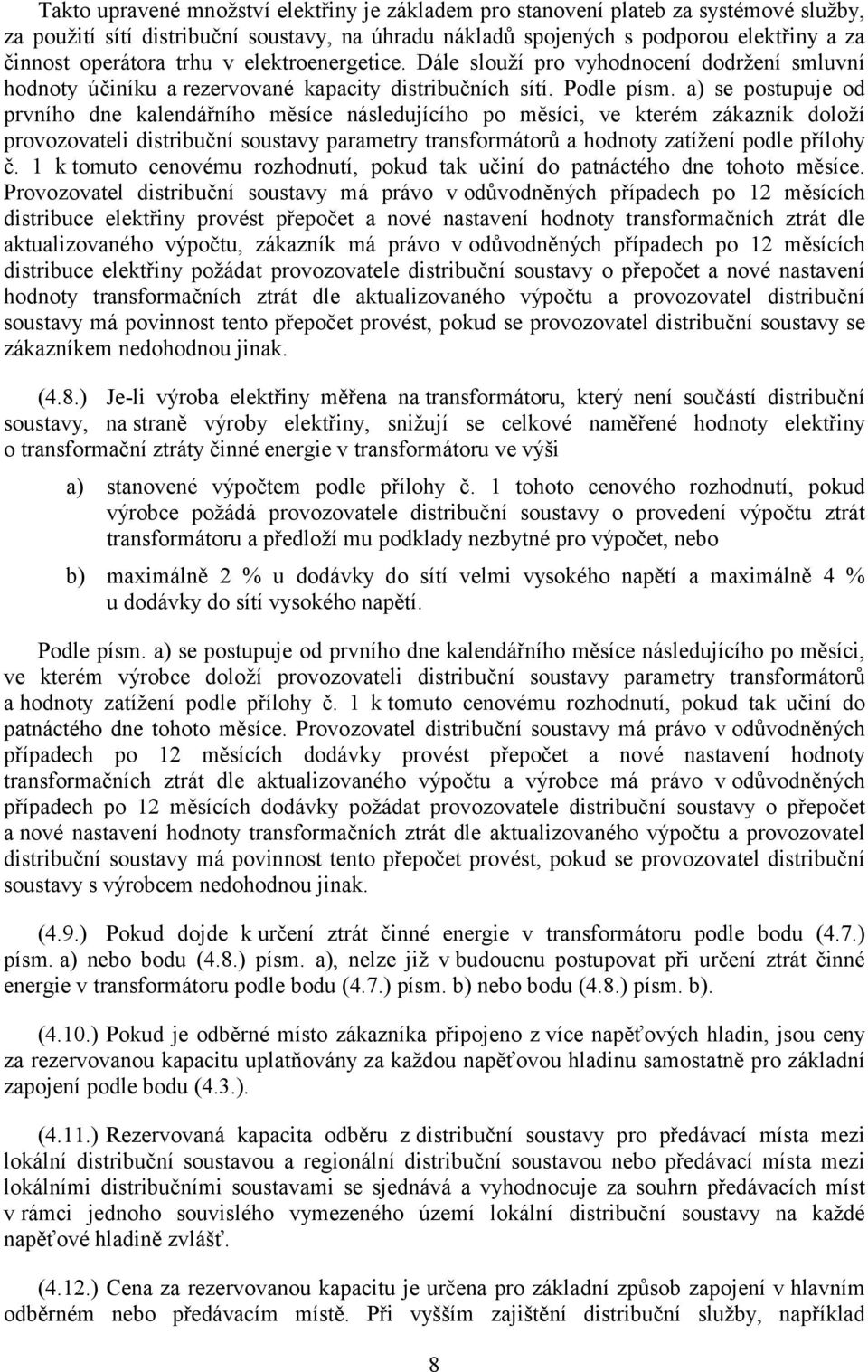 a) se postupuje od prvního dne kalendářního měsíce následujícího po měsíci, ve kterém zákazník doloží provozovateli distribuční soustavy parametry transformátorů a hodnoty zatížení podle přílohy č.