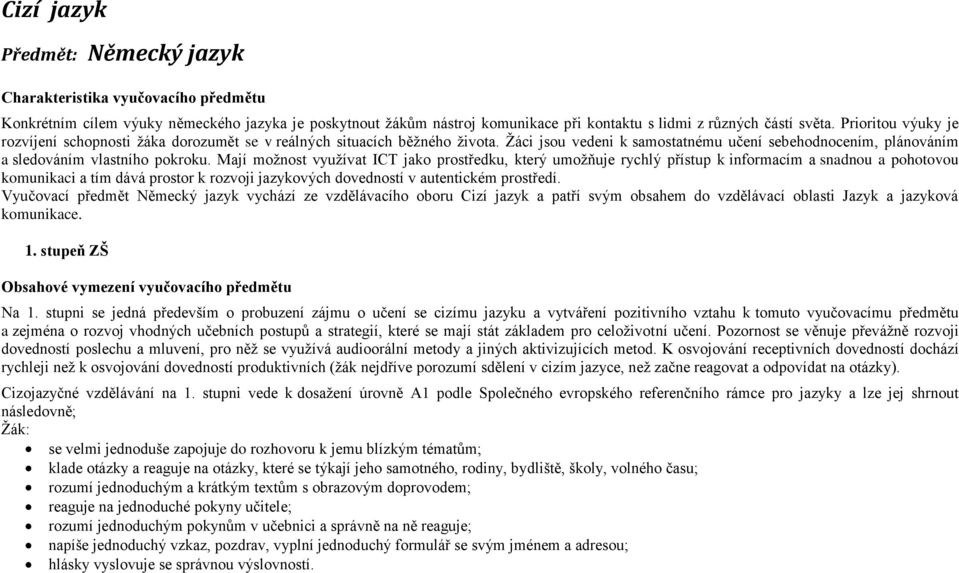 Mají možnost využívat ICT jako prostředku, který umožňuje rychlý přístup k informacím a snadnou a pohotovou komunikaci a tím dává prostor k rozvoji jazykových dovedností v autentickém prostředí.