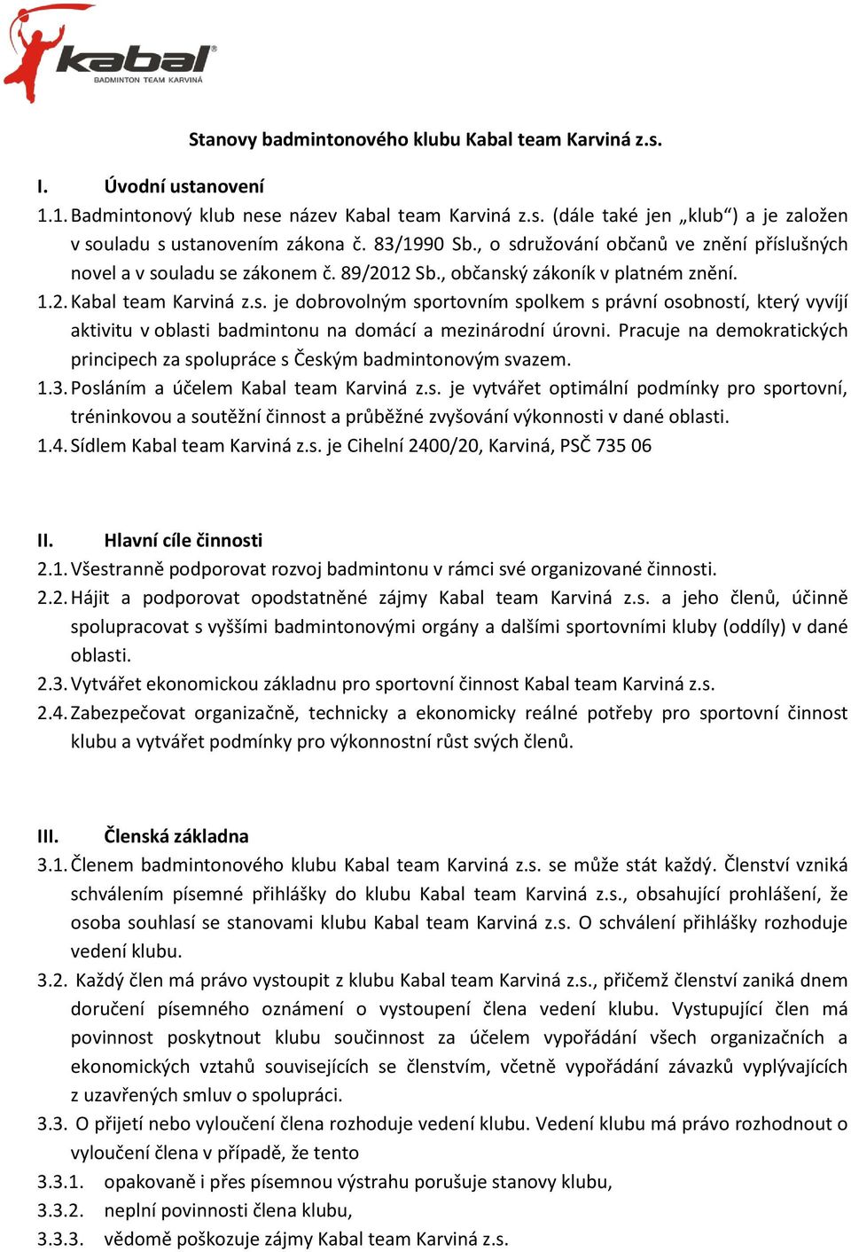 Pracuje na demokratických principech za spolupráce s Českým badmintonovým svazem. 1.3. Posláním a účelem Kabal team Karviná z.s. je vytvářet optimální podmínky pro sportovní, tréninkovou a soutěžní činnost a průběžné zvyšování výkonnosti v dané oblasti.