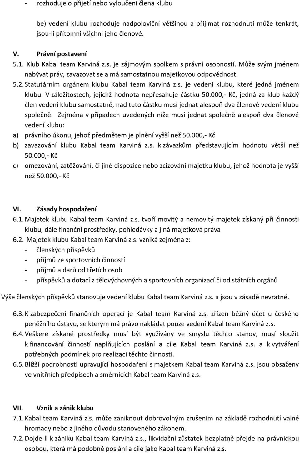 Statutárním orgánem klubu Kabal team Karviná z.s. je vedení klubu, které jedná jménem klubu. V záležitostech, jejichž hodnota nepřesahuje částku 50.