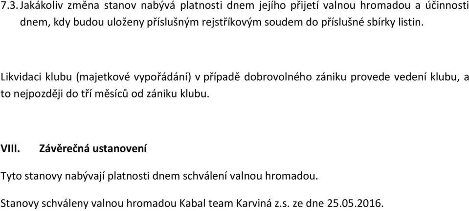 Likvidaci klubu (majetkové vypořádání) v případě dobrovolného zániku provede vedení klubu, a to nejpozději do tří měsíců