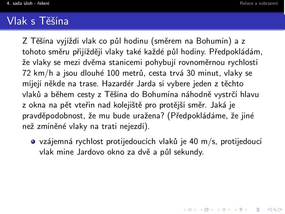 Hazardér Jarda si vybere jeden z těchto vlaků a během cesty z Těšína do Bohumína náhodně vystrčí hlavu zoknanapětvteřinnadkolejištěproprotějšísměr.