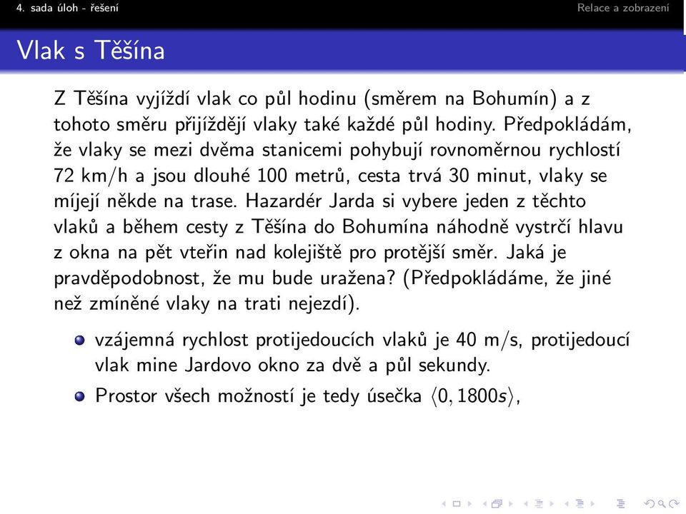 Hazardér Jarda si vybere jeden z těchto vlaků a během cesty z Těšína do Bohumína náhodně vystrčí hlavu zoknanapětvteřinnadkolejištěproprotějšísměr.