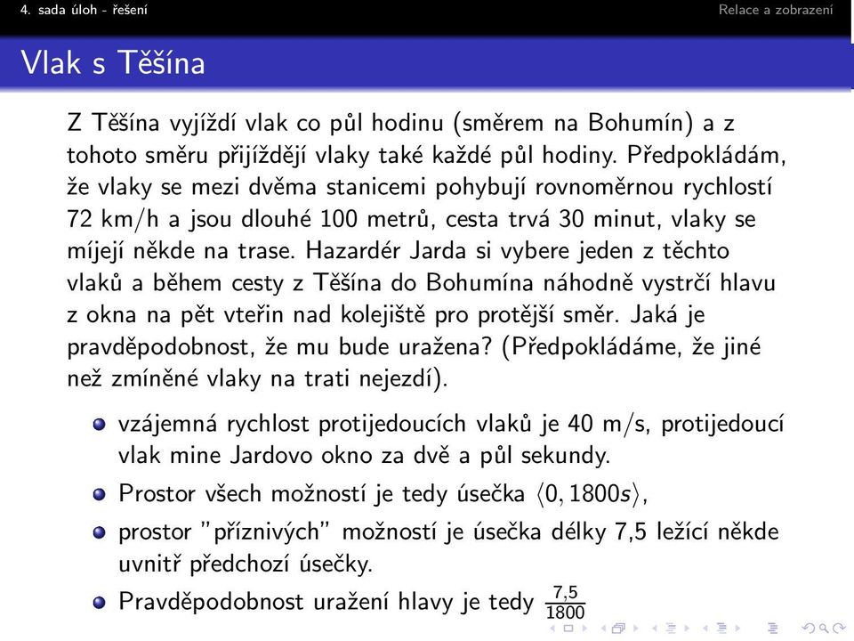 Hazardér Jarda si vybere jeden z těchto vlaků a během cesty z Těšína do Bohumína náhodně vystrčí hlavu zoknanapětvteřinnadkolejištěproprotějšísměr.jakáje pravděpodobnost, že mu bude uražena?