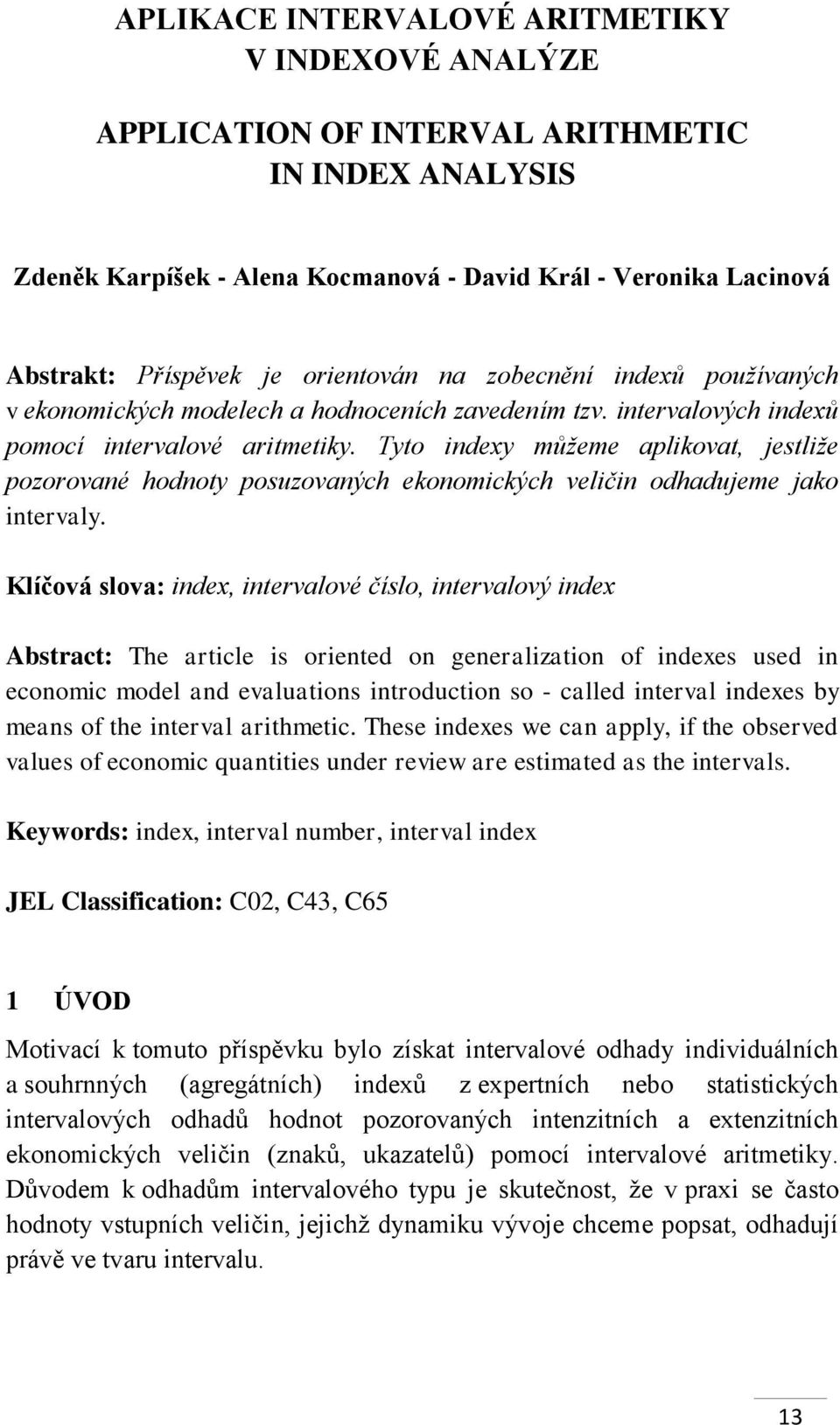 Tyto indexy můžeme aplikovat, jestliže pozorované hodnoty posuzovaných ekonomických veličin odhadujeme jako intervaly.