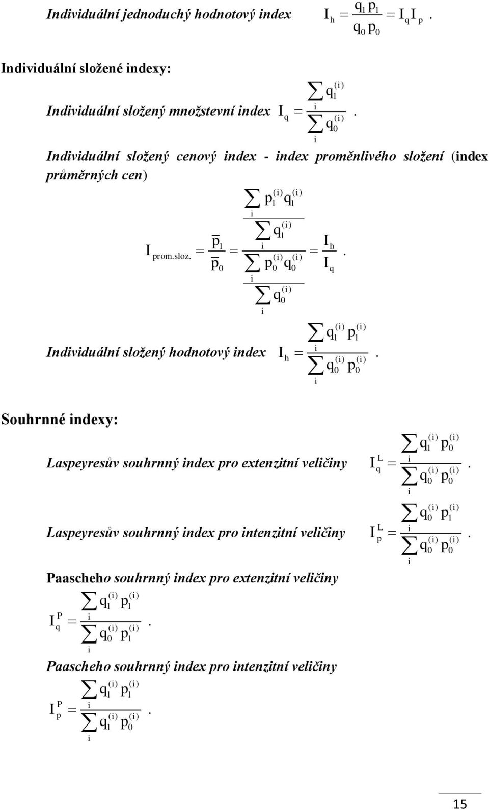 ( i) ( i) p0 p0 q0 i () i q0 i I I Individuální složený hodnotový index I h q q. p 0 0 ( i) ( i) 1 1 i h ( i) ( i) q0 p0 i.