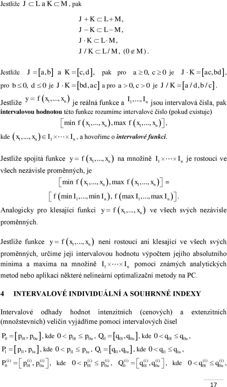 .., 1 In jsou intervalová čísla, pak intervalovou hodnotou této funkce rozumíme intervalové číslo (pokud existuje) min f x,..., x,max f x,..., x 1 n 1 n, kde x1,.