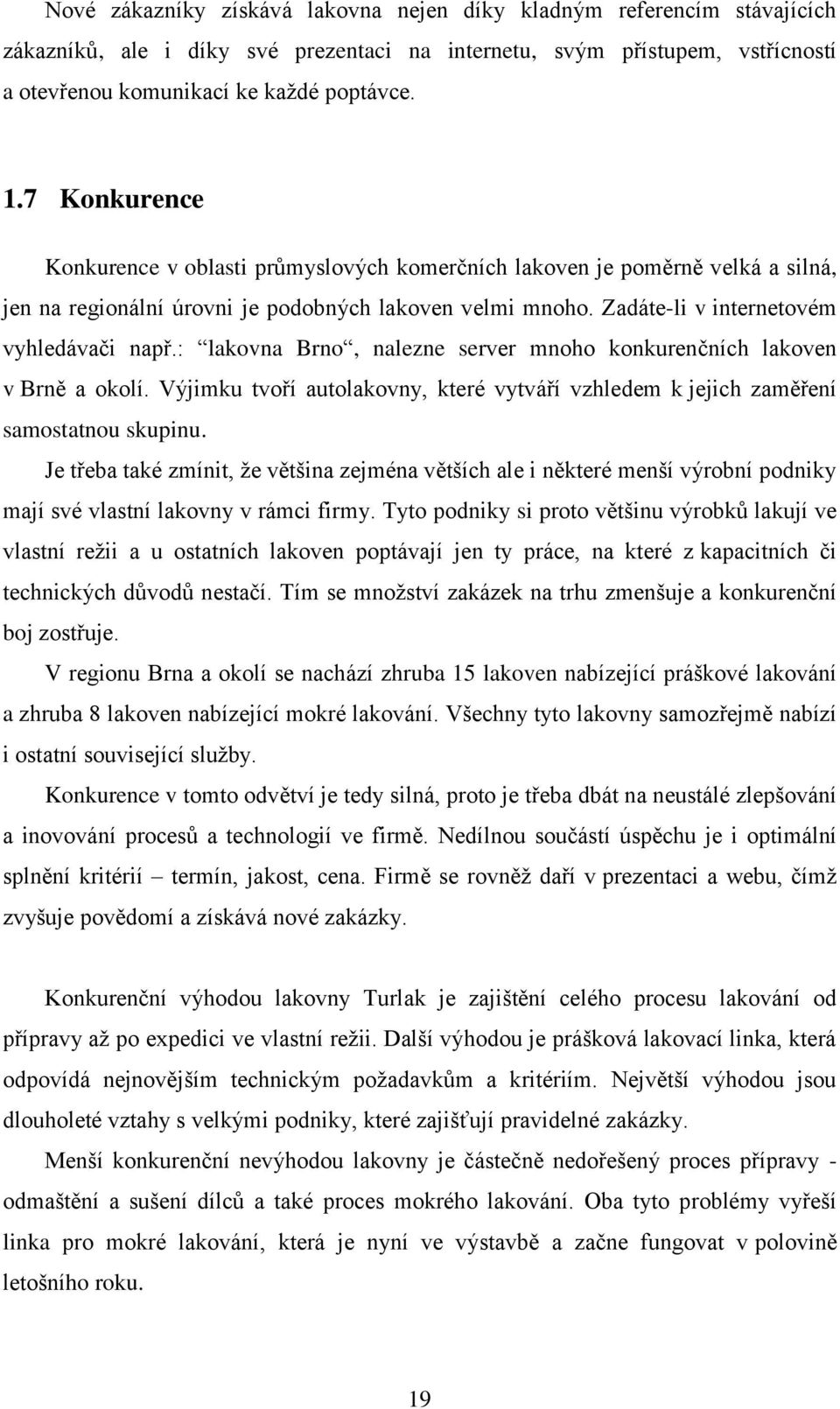 : lakovna Brno, nalezne server mnoho konkurenčních lakoven v Brně a okolí. Výjimku tvoří autolakovny, které vytváří vzhledem k jejich zaměření samostatnou skupinu.