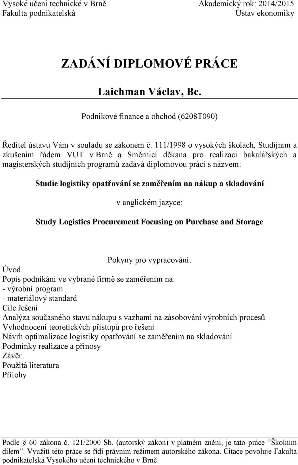 111/1998 o vysokých školách, Studijním a zkušením řádem VUT v Brně a Směrnicí děkana pro realizaci bakalářských a magisterských studijních programů zadává diplomovou práci s názvem: Studie logistiky