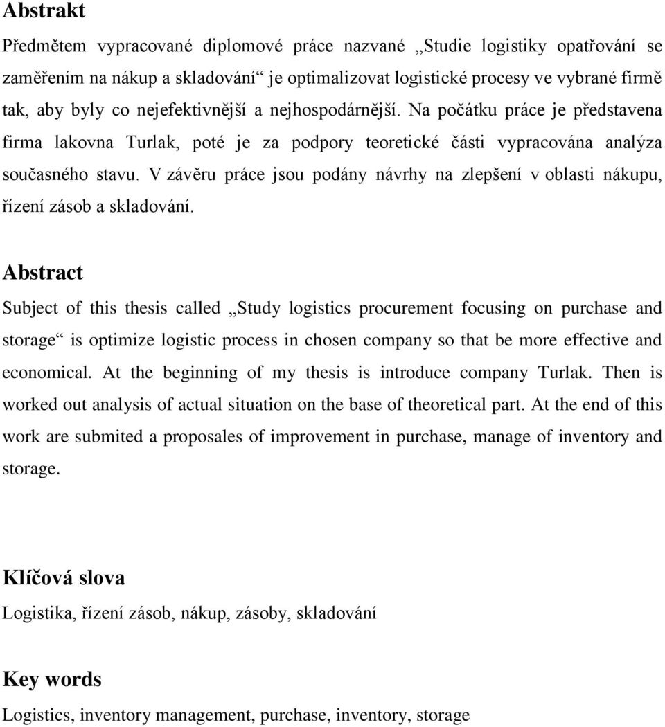 V závěru práce jsou podány návrhy na zlepšení v oblasti nákupu, řízení zásob a skladování.