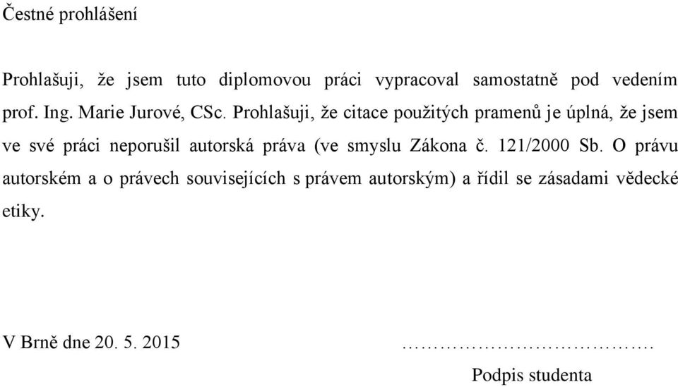 Prohlašuji, že citace použitých pramenů je úplná, že jsem ve své práci neporušil autorská práva