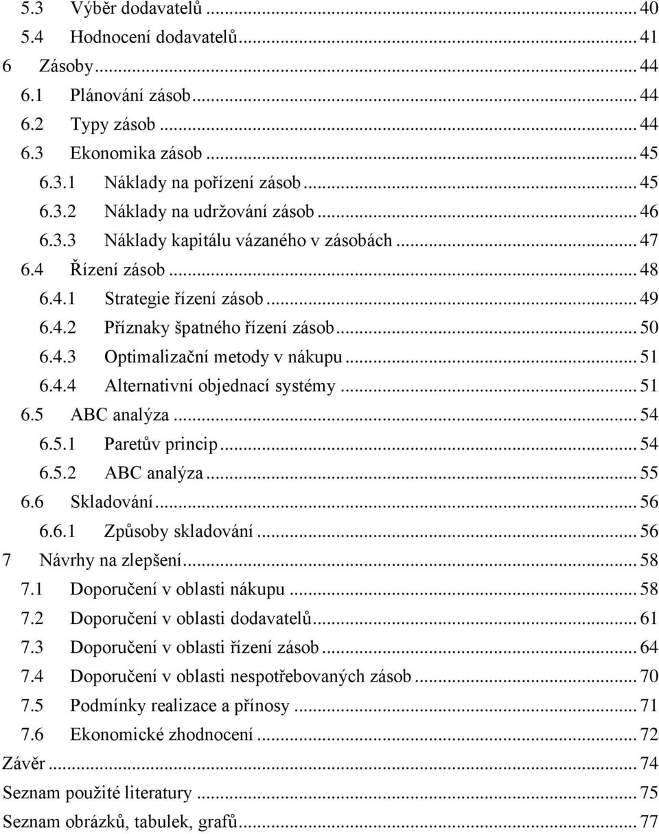 4.4 Alternativní objednací systémy... 51 6.5 ABC analýza... 54 6.5.1 Paretův princip... 54 6.5.2 ABC analýza... 55 6.6 Skladování... 56 6.6.1 Způsoby skladování... 56 7 Návrhy na zlepšení... 58 7.