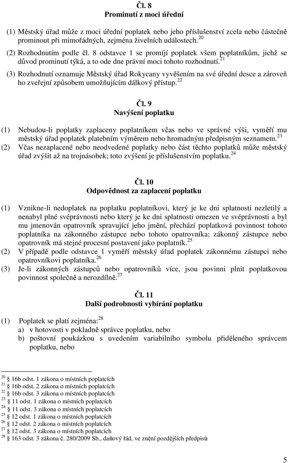 21 (3) Rozhodnutí oznamuje Městský úřad Rokycany vyvěšením na své úřední desce a zároveň ho zveřejní způsobem umožňujícím dálkový přístup. 22 Čl.