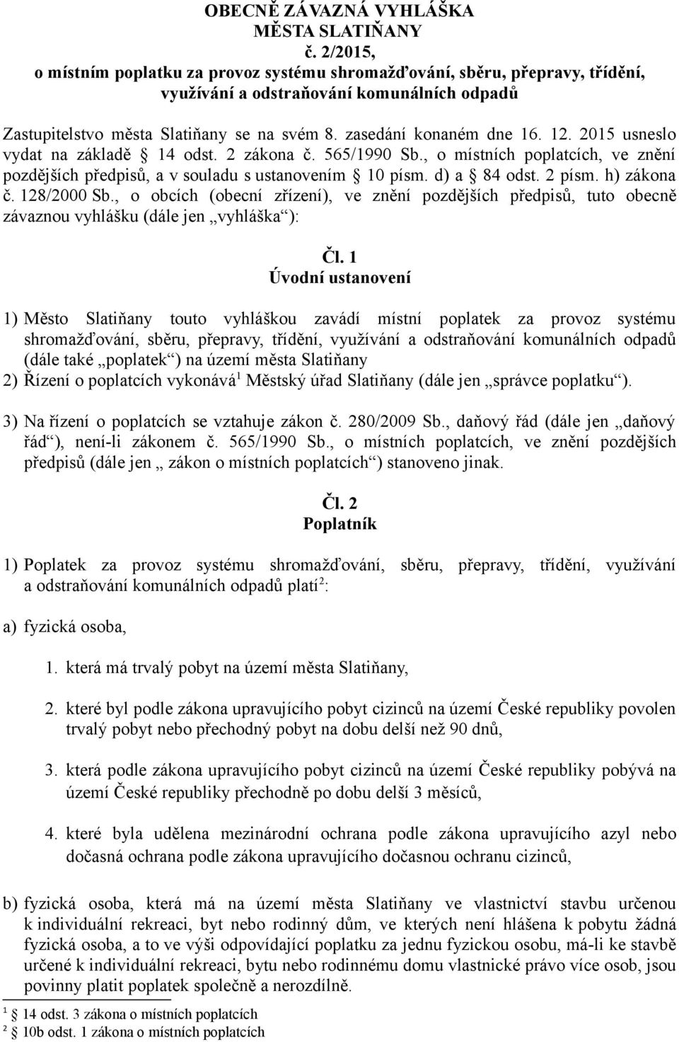 12. 2015 usneslo vydat na základě 14 odst. 2 zákona č. 565/1990 Sb., o místních poplatcích, ve znění pozdějších předpisů, a v souladu s ustanovením 10 písm. d) a 84 odst. 2 písm. h) zákona č.