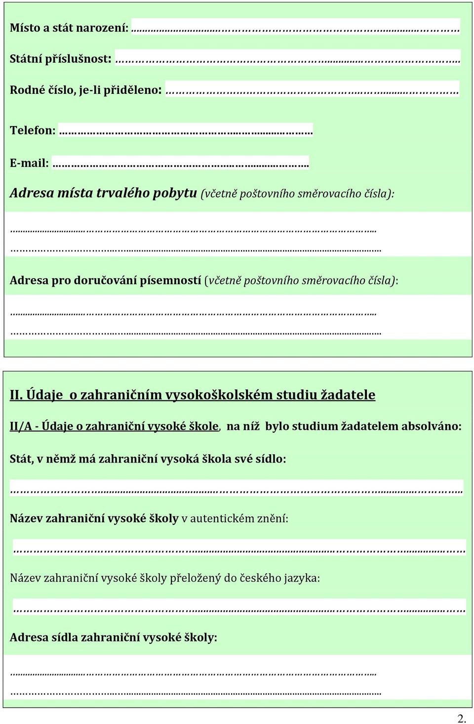 Údaje o zahraničním vysokoškolském studiu žadatele II/A - Údaje o zahraniční vysoké škole, na níž bylo studium žadatelem absolváno: Stát, v němž má zahraniční