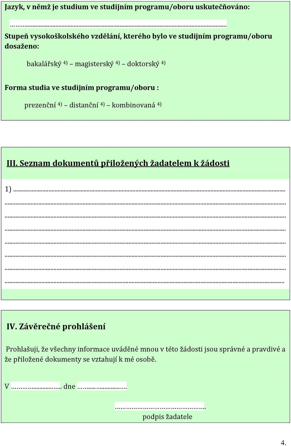 studia ve studijním programu/oboru : prezenční 4) distanční 4) kombinovaná 4) III. Seznam dokumentů přiložených žadatelem k žádosti 1).