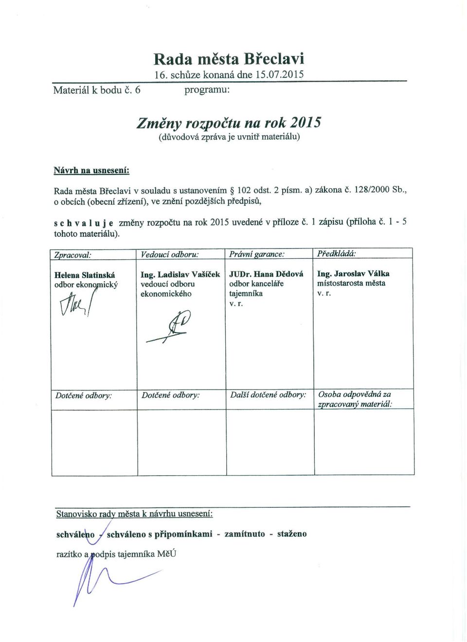 , o obcích (obecní zřízení), ve znění pozdějších předpisů, schvaluje změny rozpočtu na rok 2015 uvedené v příloze č. 1 zápisu (příloha č. 1-5 tohoto materiálu).