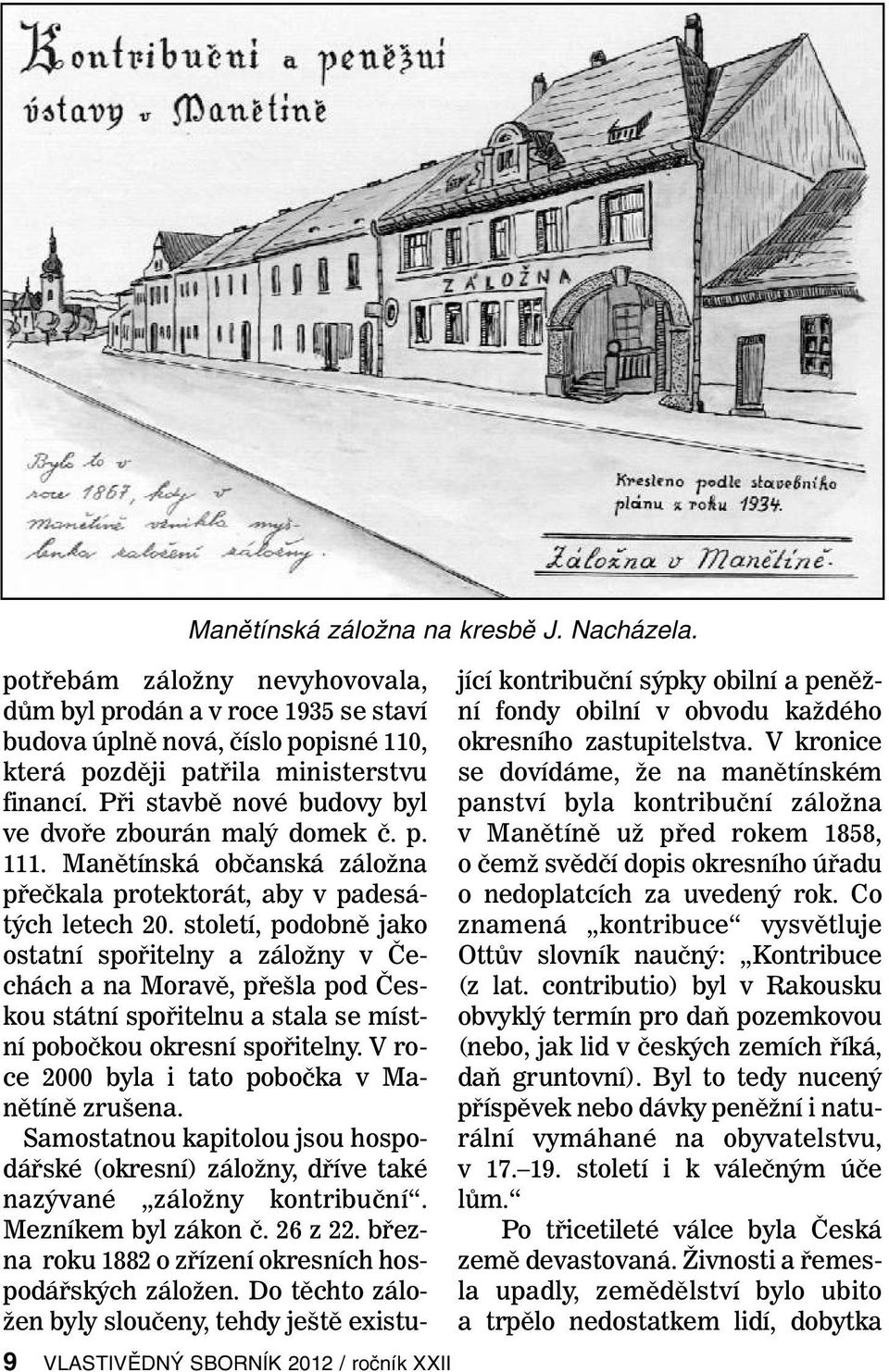 Při stavbě nové budovy byl ve dvoře zbourán malý domek č. p. 111. Manětínská občanská záložna přečkala protektorát, aby v padesátých letech 20.