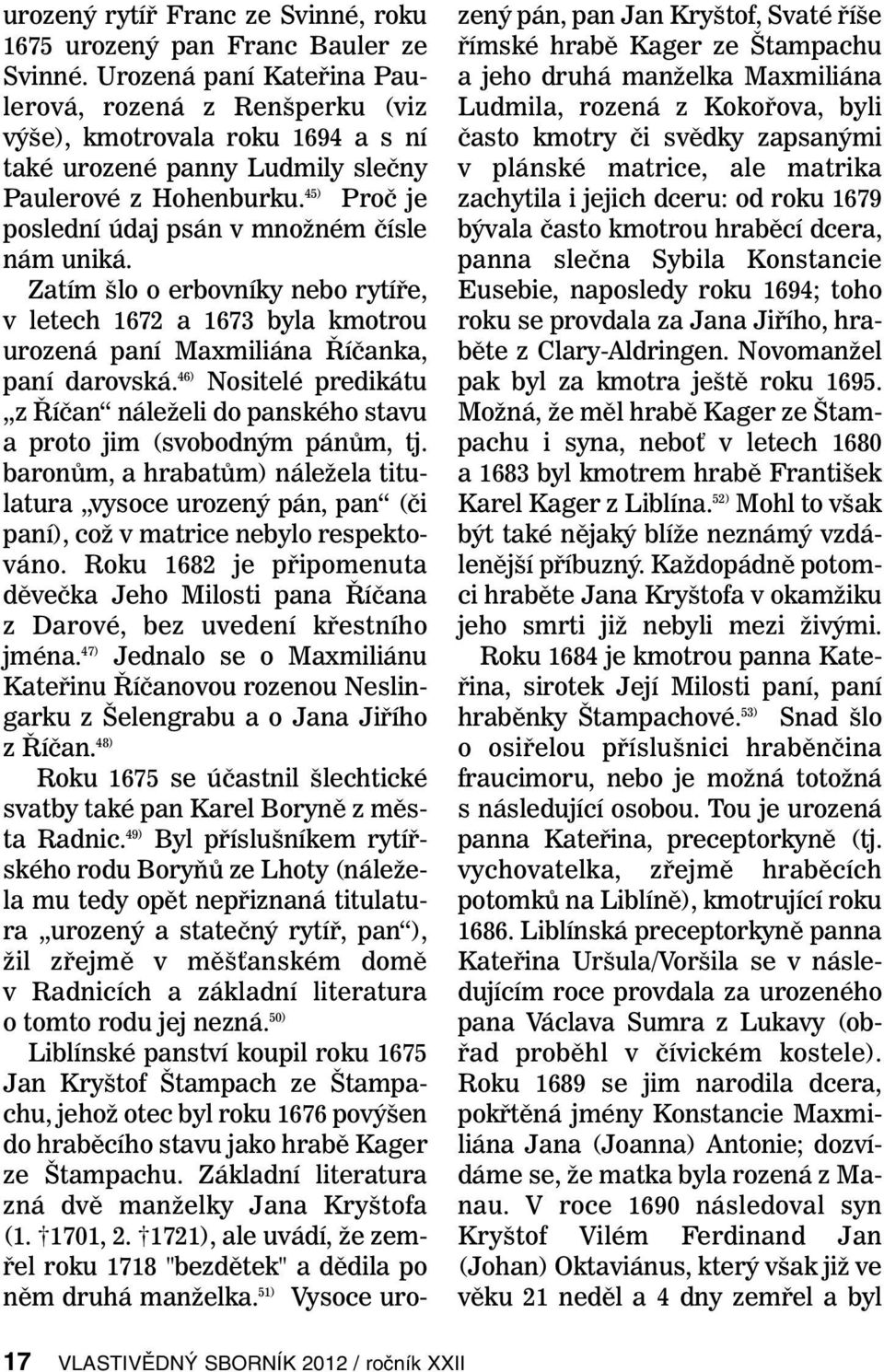 45) Proč je poslední údaj psán v množném čísle nám uniká. Zatím šlo o erbovníky nebo rytíře, v letech 1672 a 1673 byla kmotrou urozená paní Maxmiliána Říčanka, paní darovská.