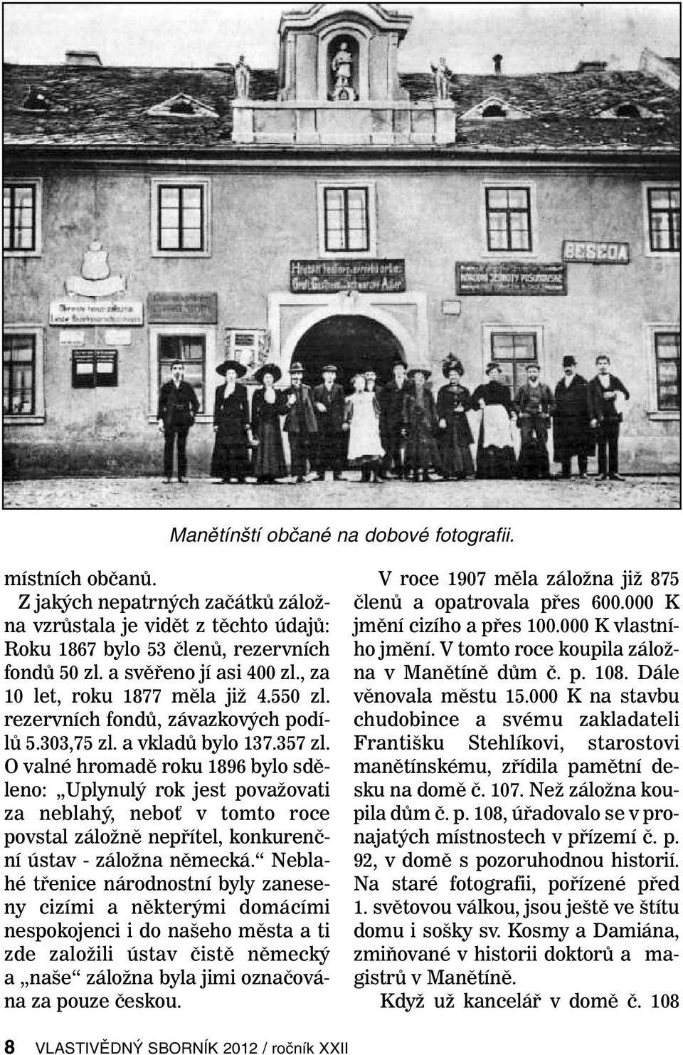 O valné hromadě roku 1896 bylo sděleno: Uplynulý rok jest považovati za neblahý, neboť v tomto roce povstal záložně nepřítel, konkurenční ústav - záložna německá.