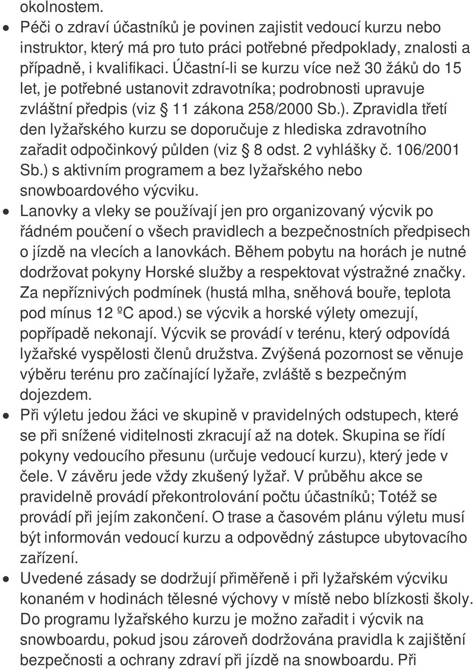 Zpravidla třetí den lyžařského kurzu se doporučuje z hlediska zdravotního zařadit odpočinkový půlden (viz 8 odst. 2 vyhlášky č. 106/2001 Sb.