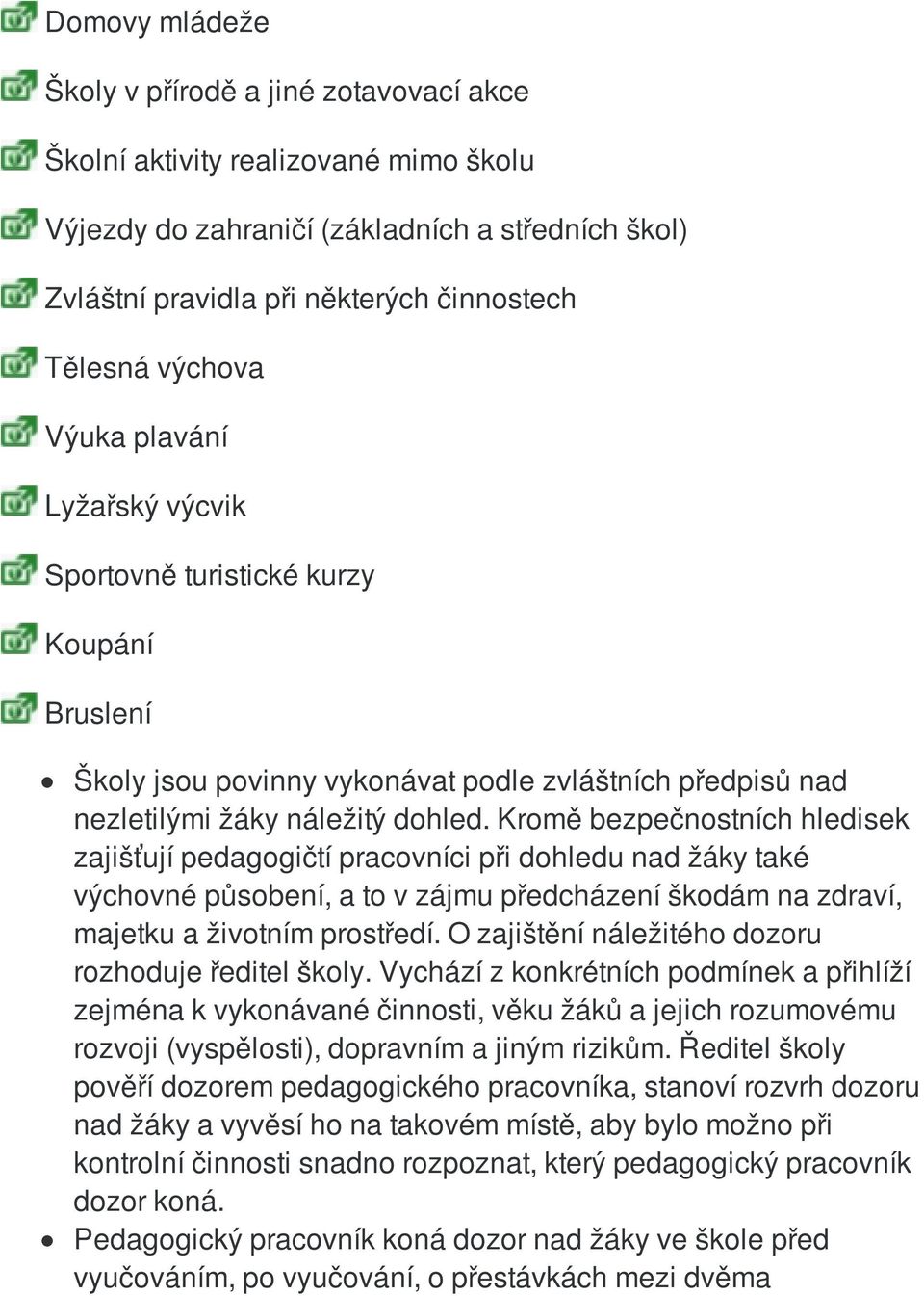 Kromě bezpečnostních hledisek zajišťují pedagogičtí pracovníci při dohledu nad žáky také výchovné působení, a to v zájmu předcházení škodám na zdraví, majetku a životním prostředí.